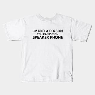 I'm Not A Person You Can Put On Speaker Phone - Funny Sayings Kids T-Shirt